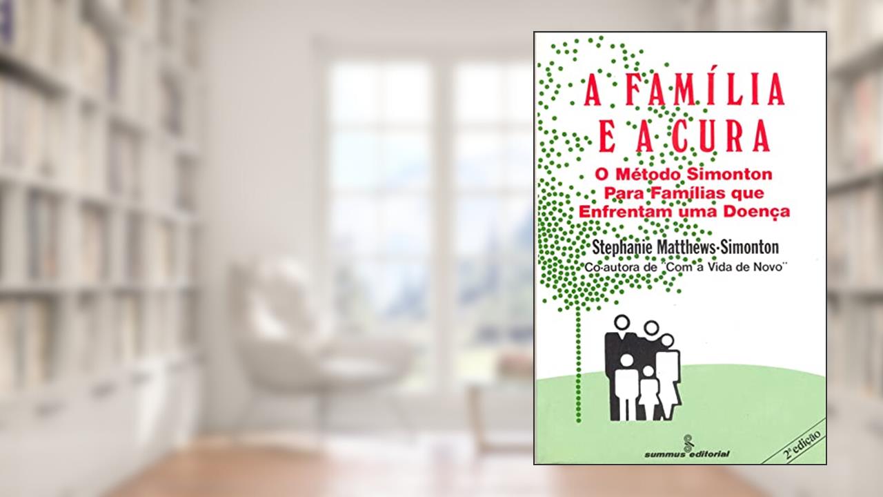 Capa de A família e a cura: o método Simonton para famílias que enfrentam uma doença, do autor Stephanie Matthews-Simonton