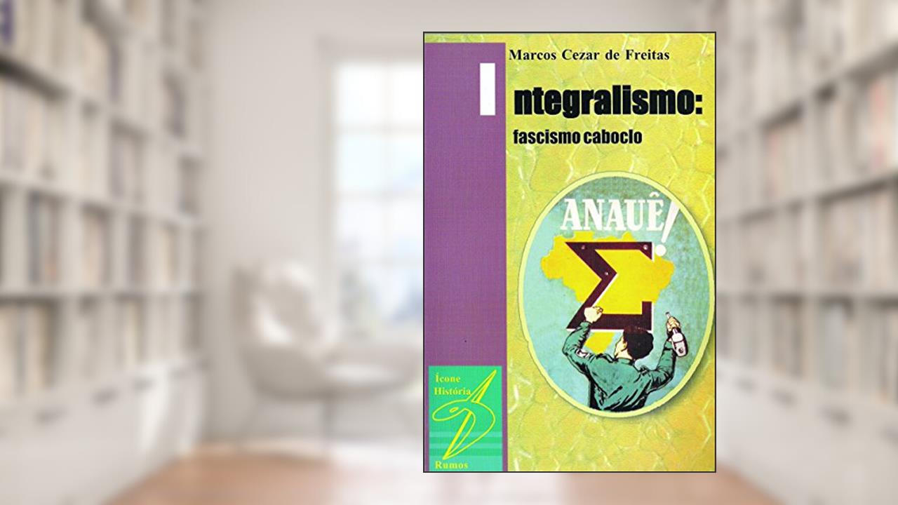 Capa de Integralismo. O Fascismo Caboclo, do autor Marcos Cézar de Freitas