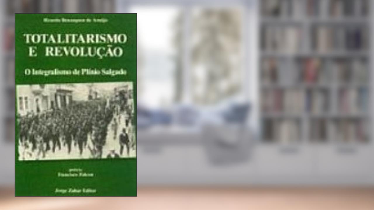 Capa de Totalitarismo e Revolução. O Integralismo de Plinio Salgado, do autor Ricardo Benzaquen de Araujo