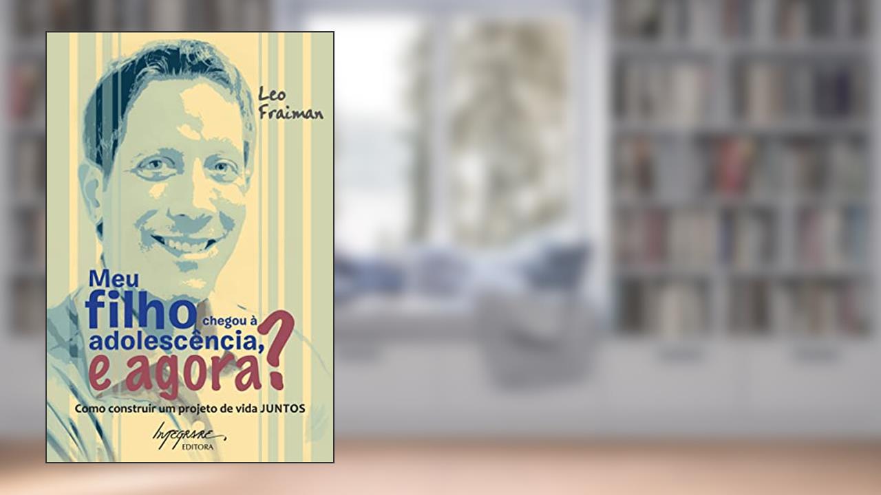 Capa de Meu Filho Chegou à Adolescência, e Agora?: Como Construir um Projeto de Vida Juntos, do autor Leo Fraiman