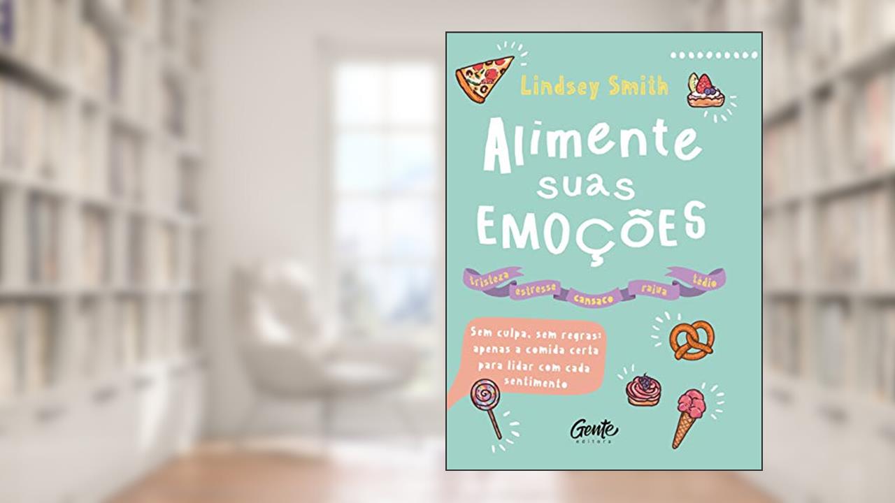 Capa de ALIMENTE SUAS EMOÇÕES: Sem culpa, sem regras: apenas a comida certa para lidar com cada sentimento, do autor Smith Smith