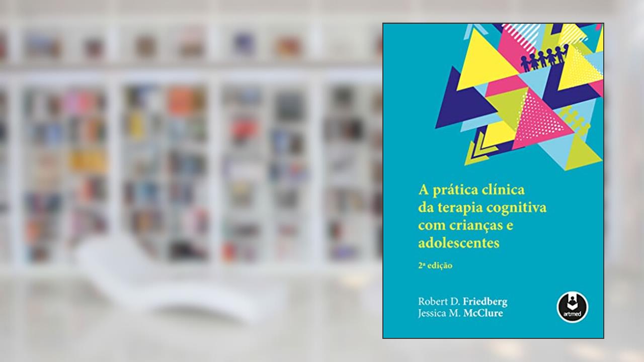 Capa de A Prática Clínica da Terapia Cognitiva com Crianças e Adolescentes, do autor Robert D. Friedberg; Jessica M. McClure