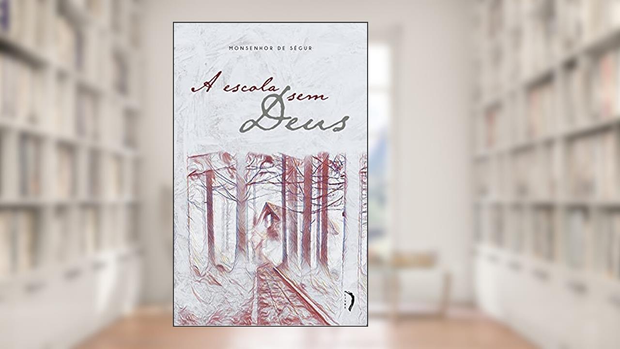 Capa de A Escola sem Deus, do autor Monsenhor De Ségur