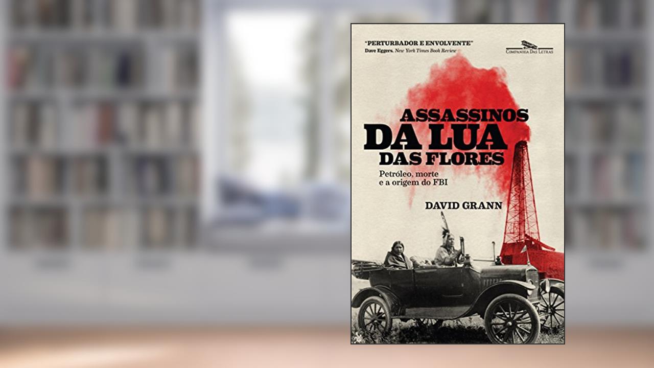 Capa de Assassinos da Lua das Flores: Petróleo, morte e a origem do FBI, do autor David Grann