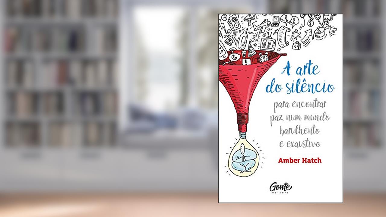 Capa de A ARTE DO SILÊNCIO: PARA ENCONTRAR PAZ NUM MUNDO BARULHENTO E EXAUSTIVO, do autor AMBER HATCH
