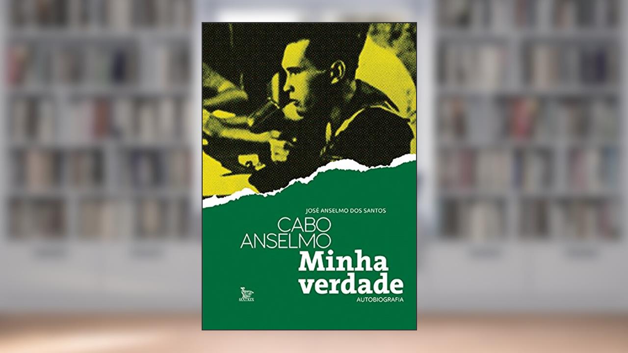 Cabo Anselmo - minha verdade autobiografia, do autor José Anselmo dos Santos