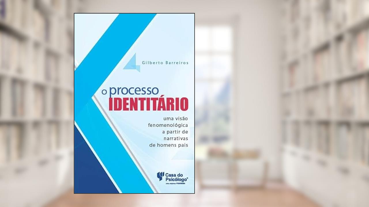 O Processo Identitário: uma Visão Fenomenológica a Partir de Narrativas de Homens Pais, do autor Gilberto Barreiros