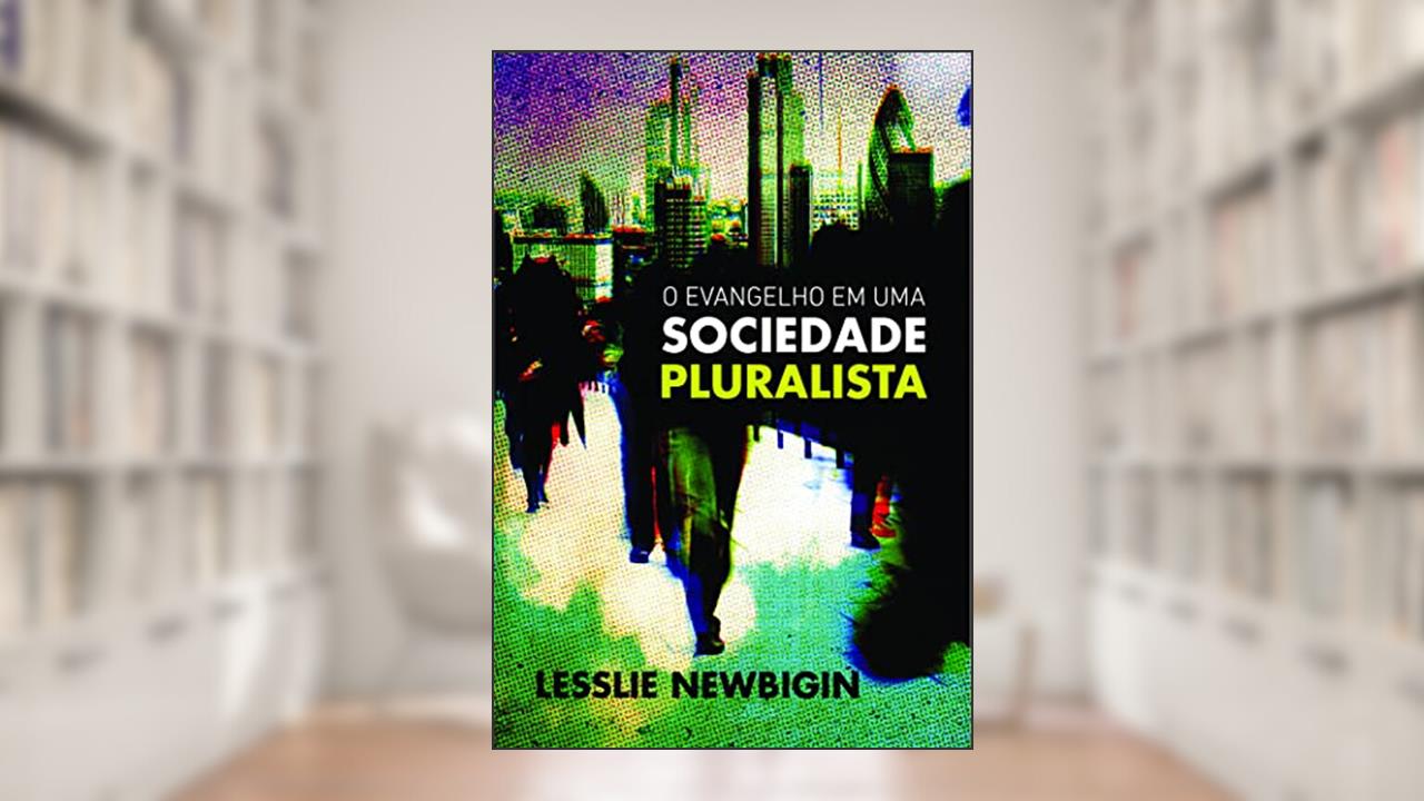 Evangelho em Uma Sociedade Pluralista, O, de Lesslie Newbigin
