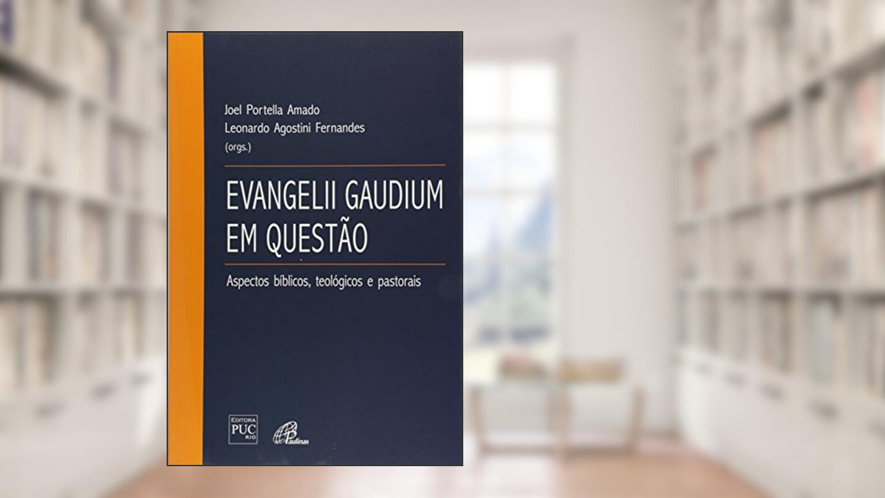 Evangelii Gaudium em questão: aspectos bíblicos, teológicos e pastorais, do autor Leonardo Agostini Fernandes; Joel Portella Amado