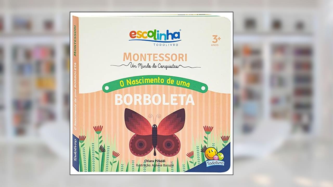Montessori Meu Primeiro livro... O Nascimento de uma Borboleta (Escolinha), do autor Chiara Piroddi