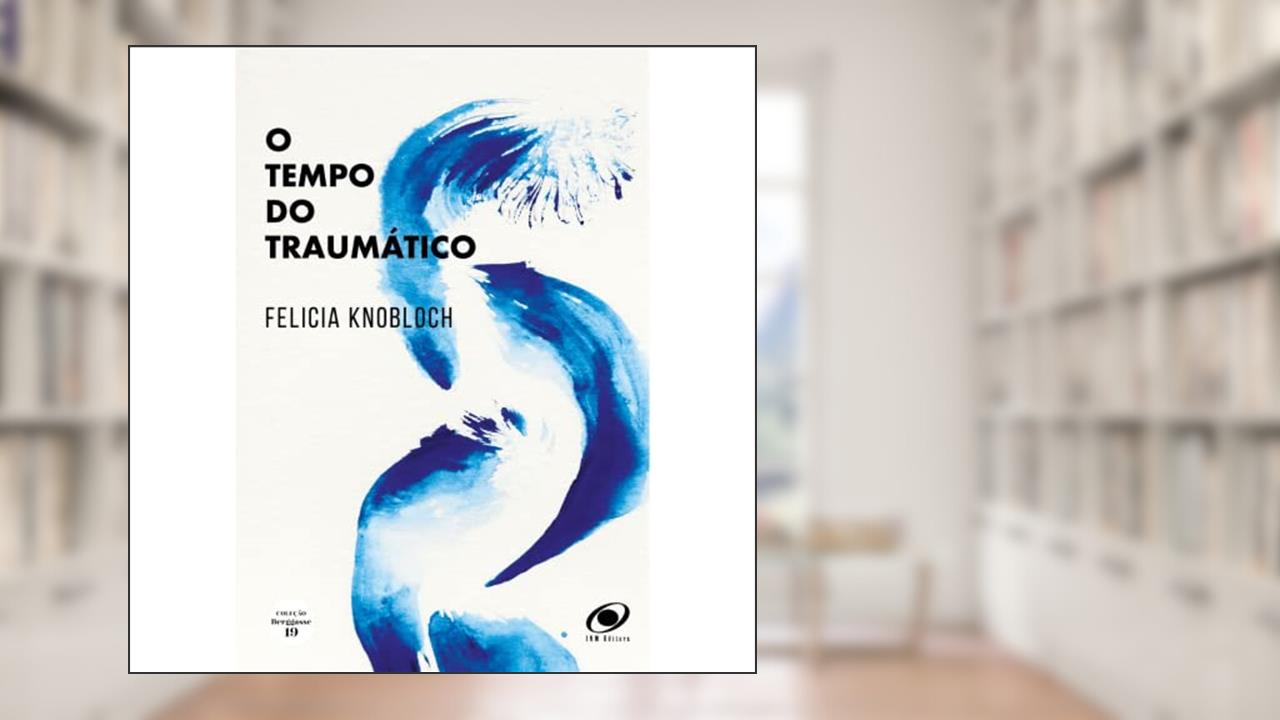 O TEMPO DO TRAUMÁTICO, do autor FELÍCIA KNOBLOCH