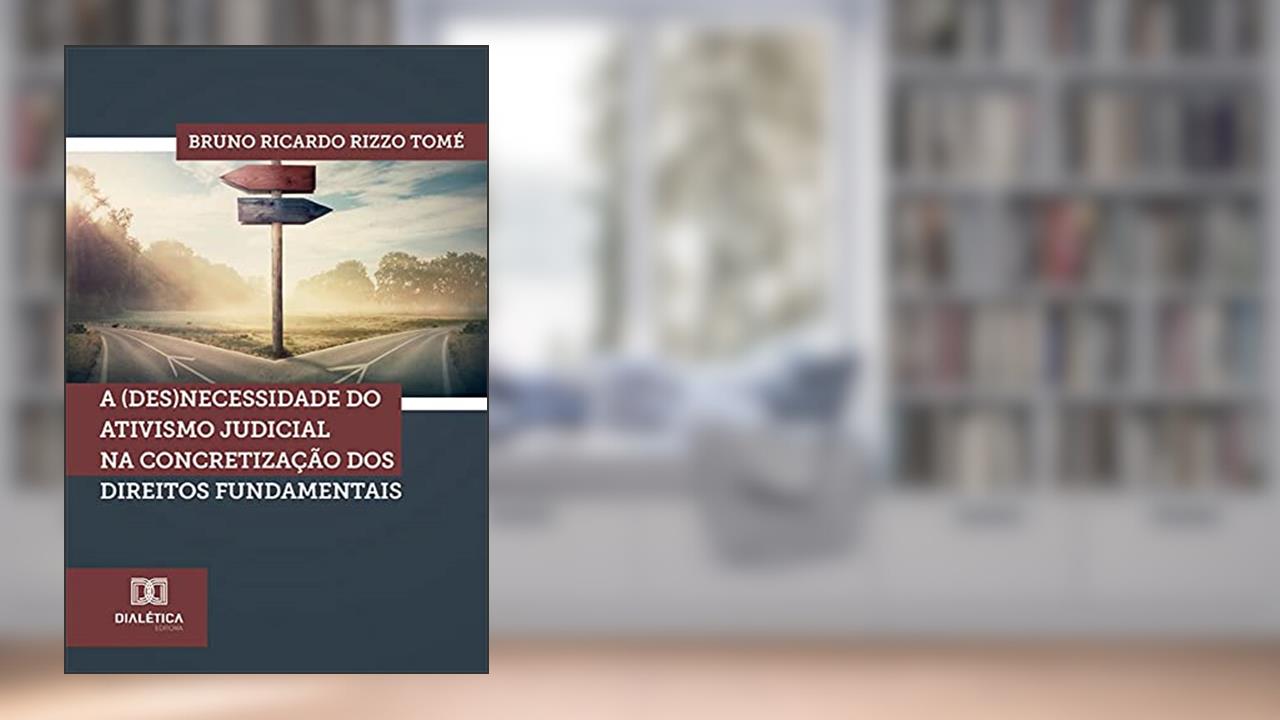 A (des)necessidade do ativismo judicial na concretização dos direitos fundamentais, do autor Bruno Ricardo Rizzo Tomé