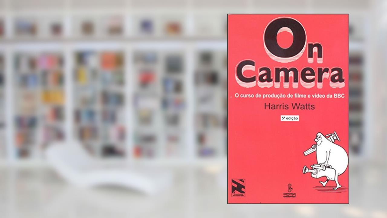 On camera: o curso de produção de filme e vídeo da BBC, de Harris Watts