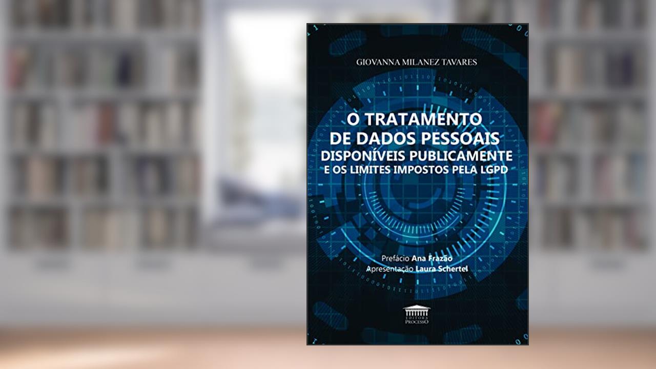 O Tratamento de Dados Pessoais Disponíveis Publicamente e os Limites Impostos Pela LGPD, do autor Giovanna Milanez Tavares
