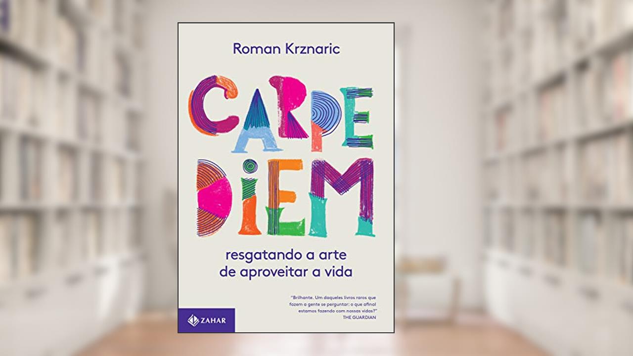 Carpe diem: Resgatando a arte de aproveitar a vida, do autor Roman Krznaric