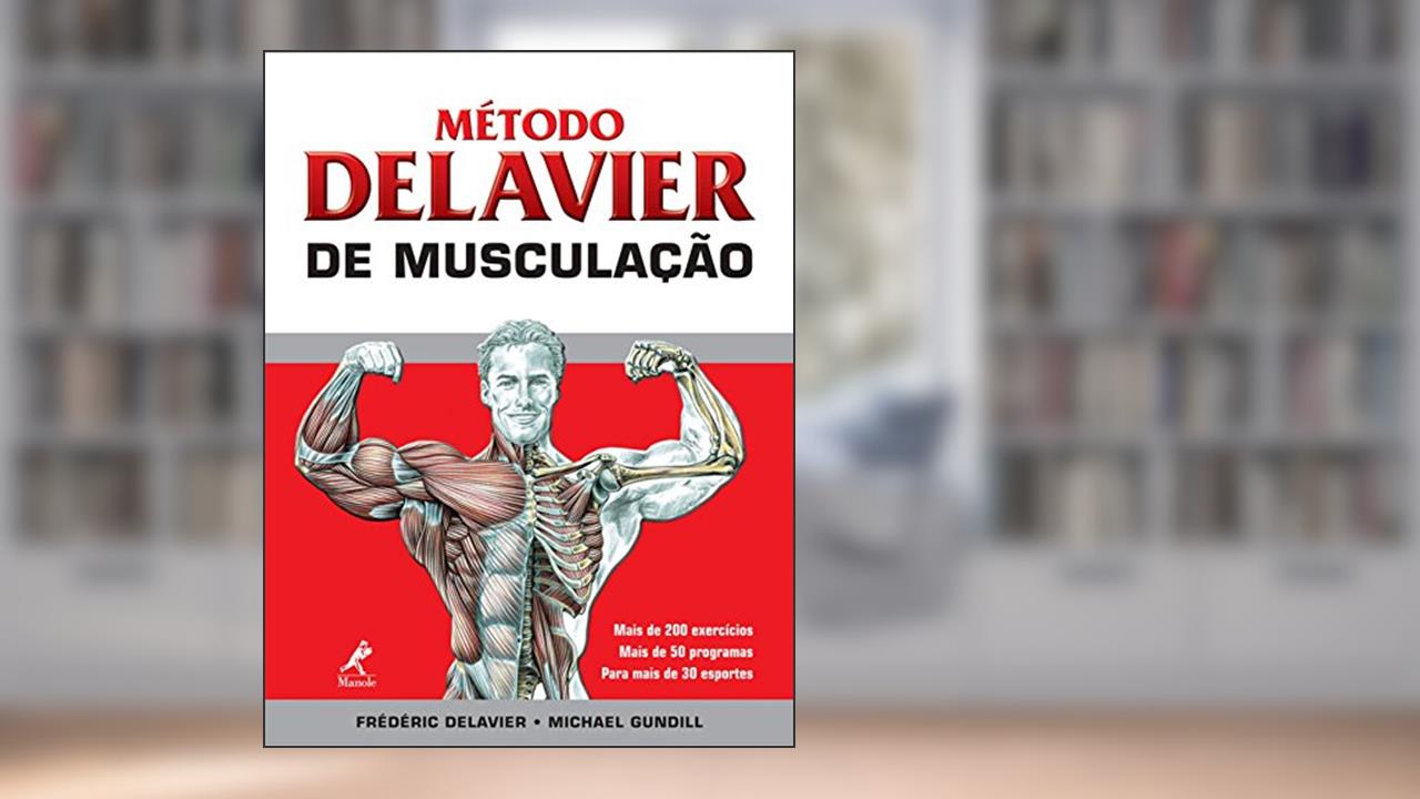 Método Delavier de musculação, do autor Frédéric Delavier; Michael Gundill
