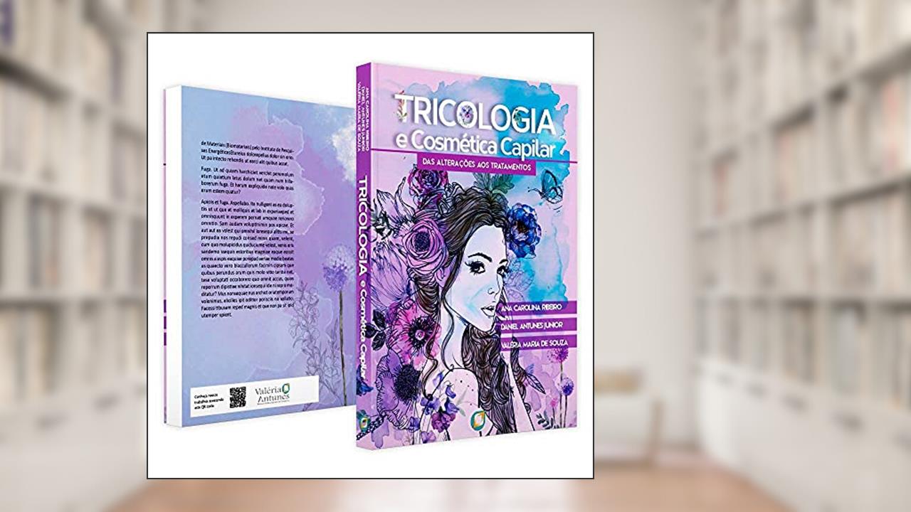 Tricologia e cosmética capilar: Das alterações aos tratamentos, do autor Ana Carolina Ribeiro; Valéria M. Souza; Daniel Antunes Jr