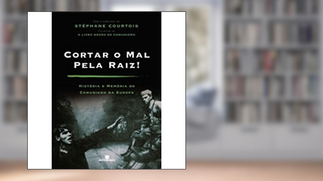 Cortar o Mal Pela Raiz!, do autor Courtois Et Al.