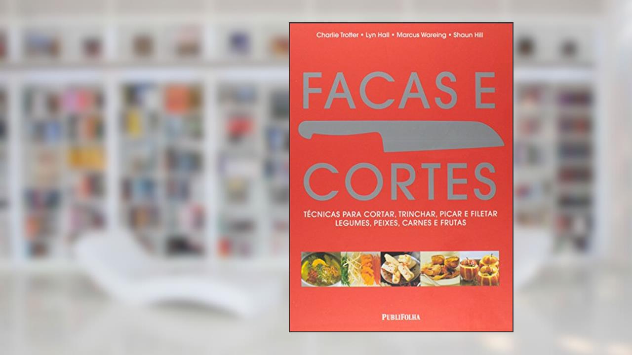 Facas e Cortes. Técnicas Para Cortar, Trinchar, Picar e Filetar Legumes, Peixes, Carnes e Frutas, do autor Shaun Hill