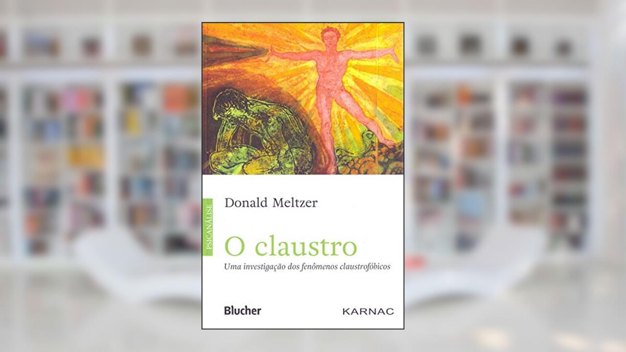 O Claustro: uma Investigação dos Fenômenos Claustrofóbicos, de Donald Meltzer