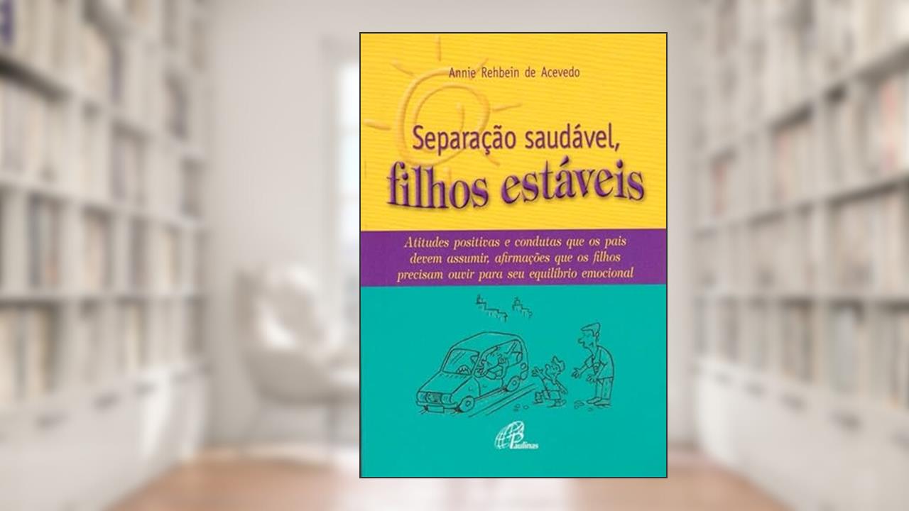 Separação saudável, filhos estáveis: Atitudes positivas e condutas que os pais devem assumir, afirmações que..., do autor Annie Rehbein de Acevedo