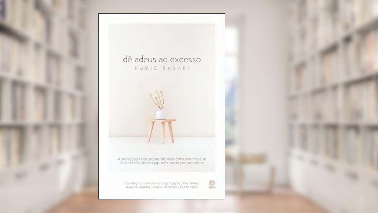 Dê adeus ao excesso: A sensação libertadora de viver com menos que só o minimalismo japonês pode proporcionar, do autor Fumio Sasaki