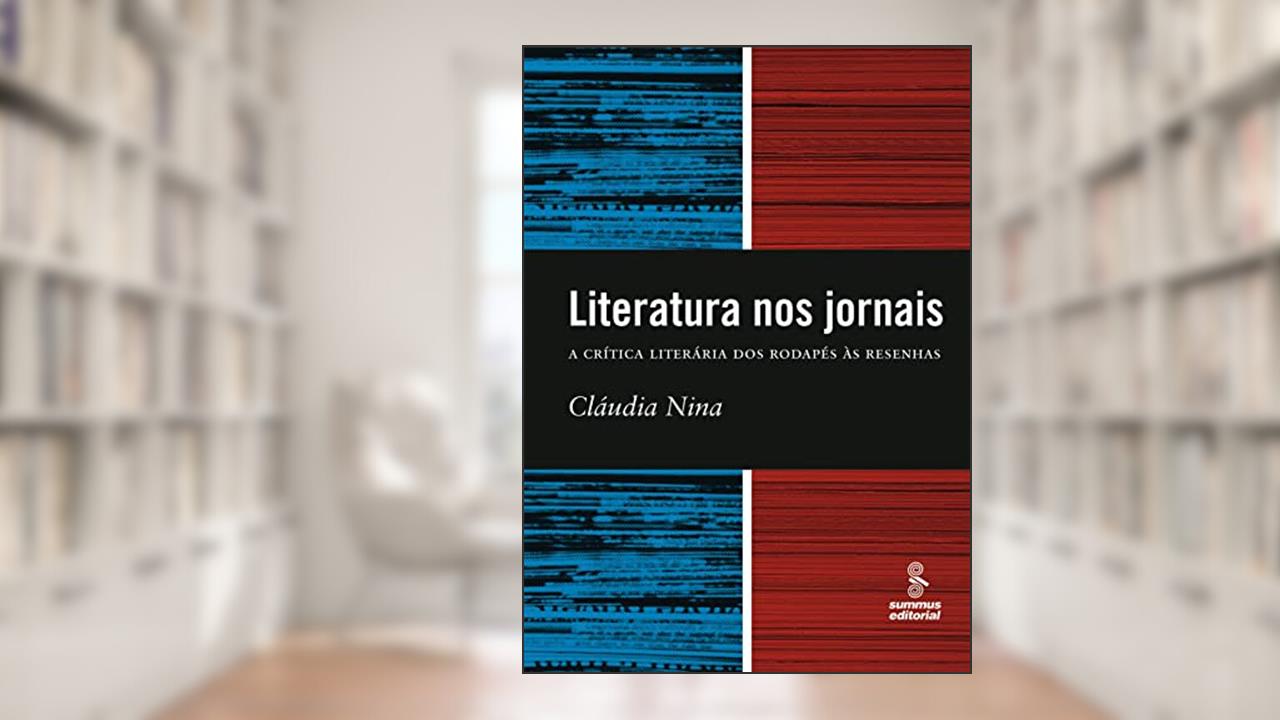 Literatura nos jornais: a crítica literária dos rodapés à resenha, de Claudia Nina