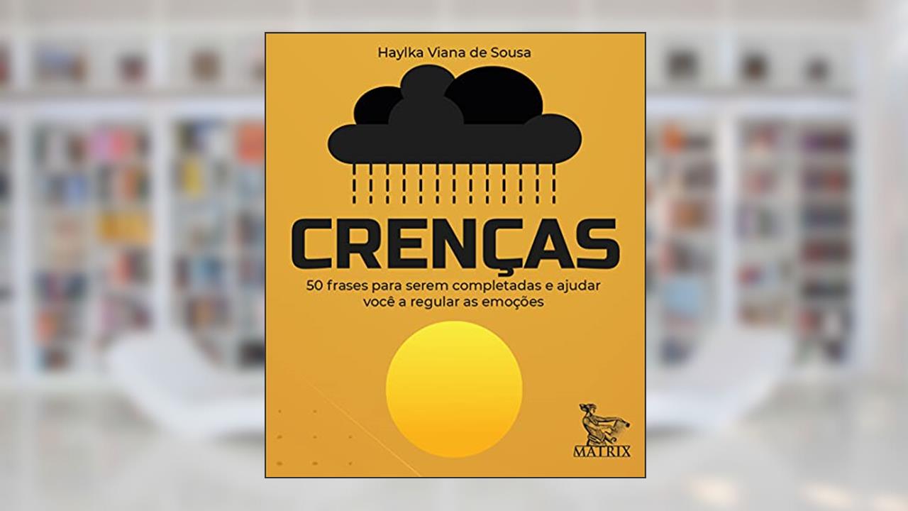Crenças: 50 frases pra serem completadas e ajudar você a regular as emoções, do autor Haylka Viana de Sousa