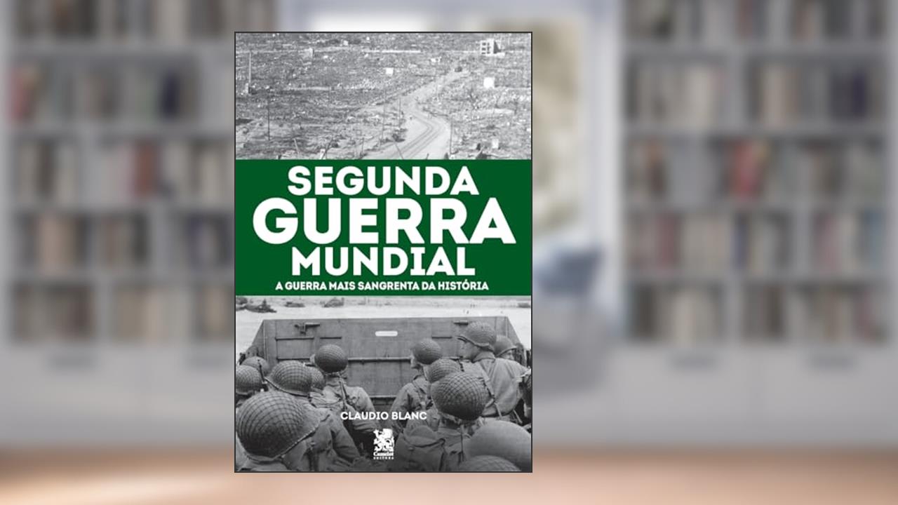Capa de Segunda Guerra Mundial: A Guerra mais Sangrenta da História, do autor Claudio Blanc