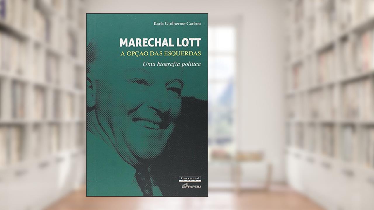 Capa de Marechal Lott. A Opção das Esquerdas. Uma Biografia Política, do autor Karla Carloni