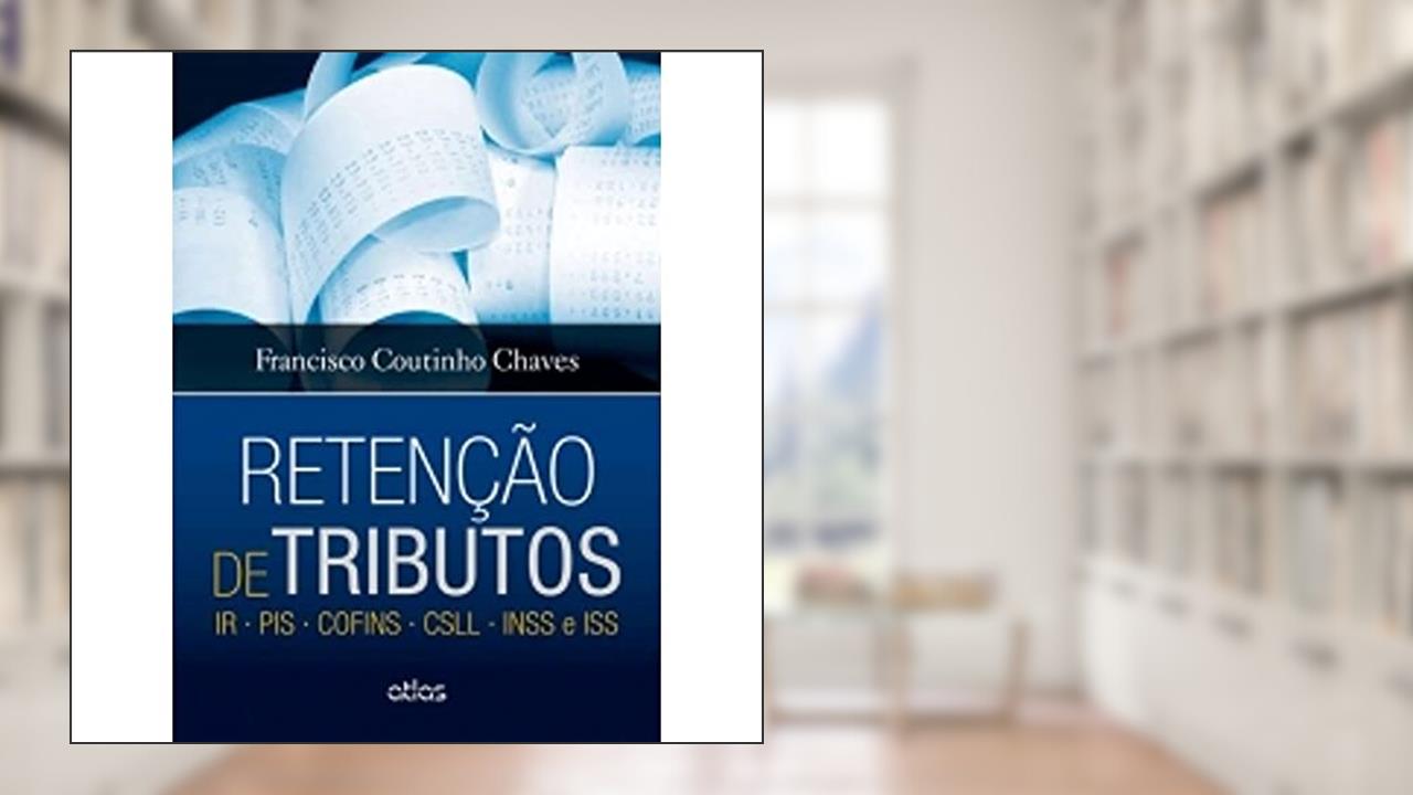 Retenção De Tributos: Ir . Pis . Cofins . Csll . Inss E Iss, do autor Francisco Coutinho Chaves