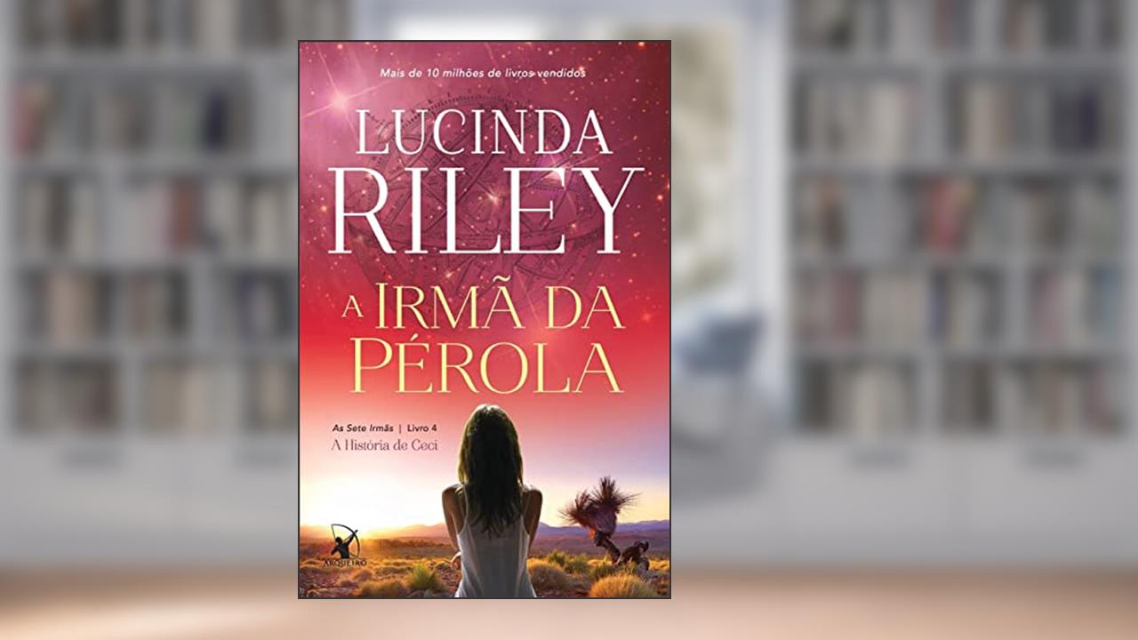 A irmã da pérola (As Sete Irmãs - Livro 4): A história de Ceci, do autor Lucinda Riley