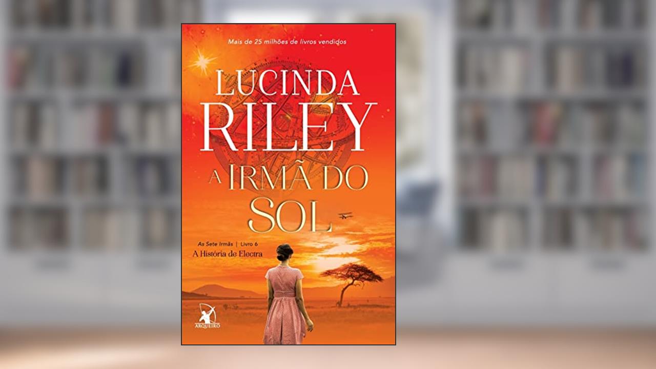 A irmã do sol (As Sete Irmãs - Livro 6): A história de Electra, do autor Lucinda Riley