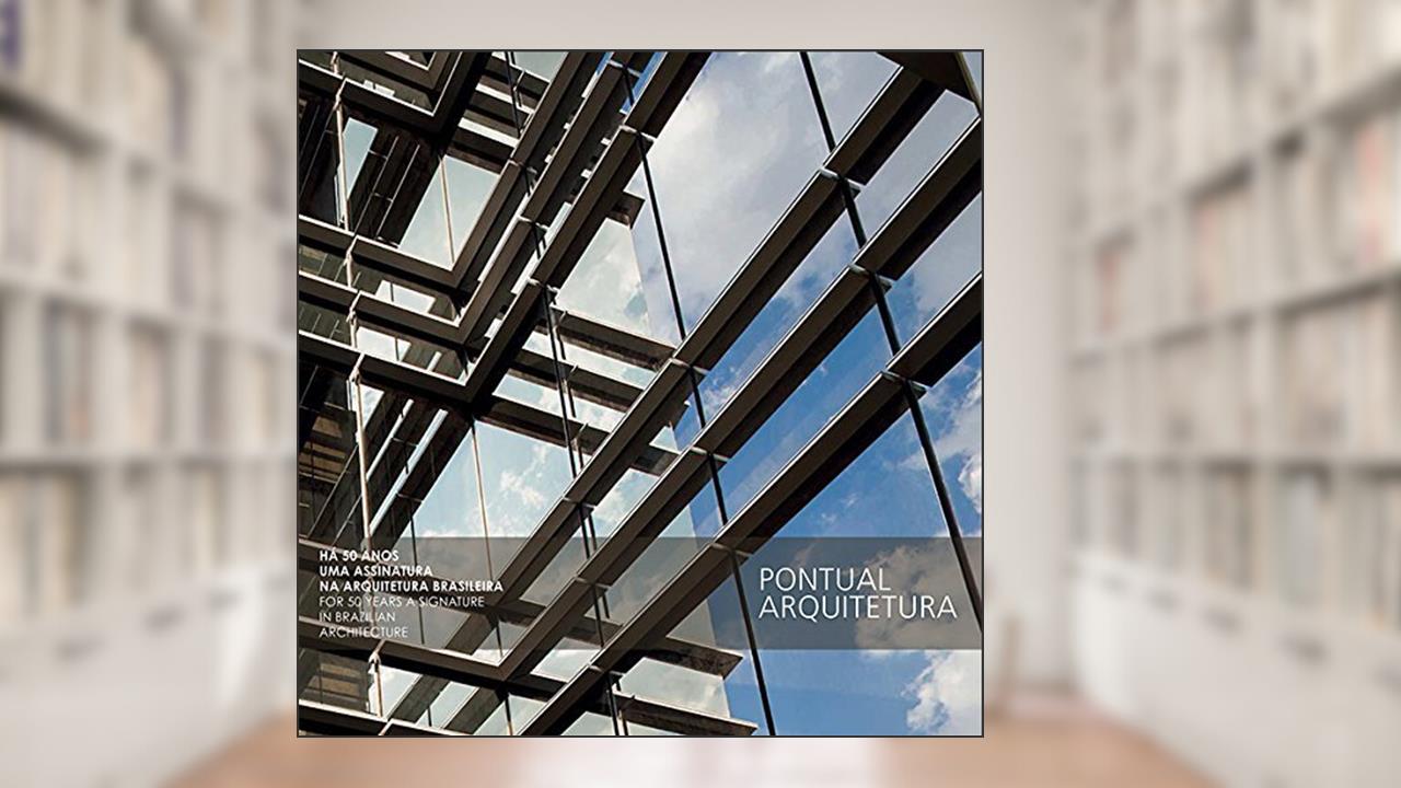 Pontual Arquitetura Há 50 Anos Uma Assinatura na Arquitetura Brasileira, do autor Henrique Pontual