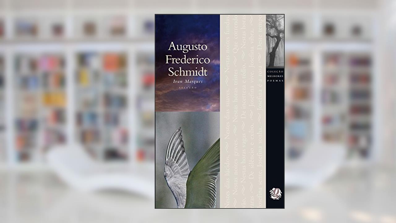 Melhores Poemas Augusto Frederico Schmidt: seleção e prefácio: Ivan Marques, do autor Augusto Frederico Schmidt