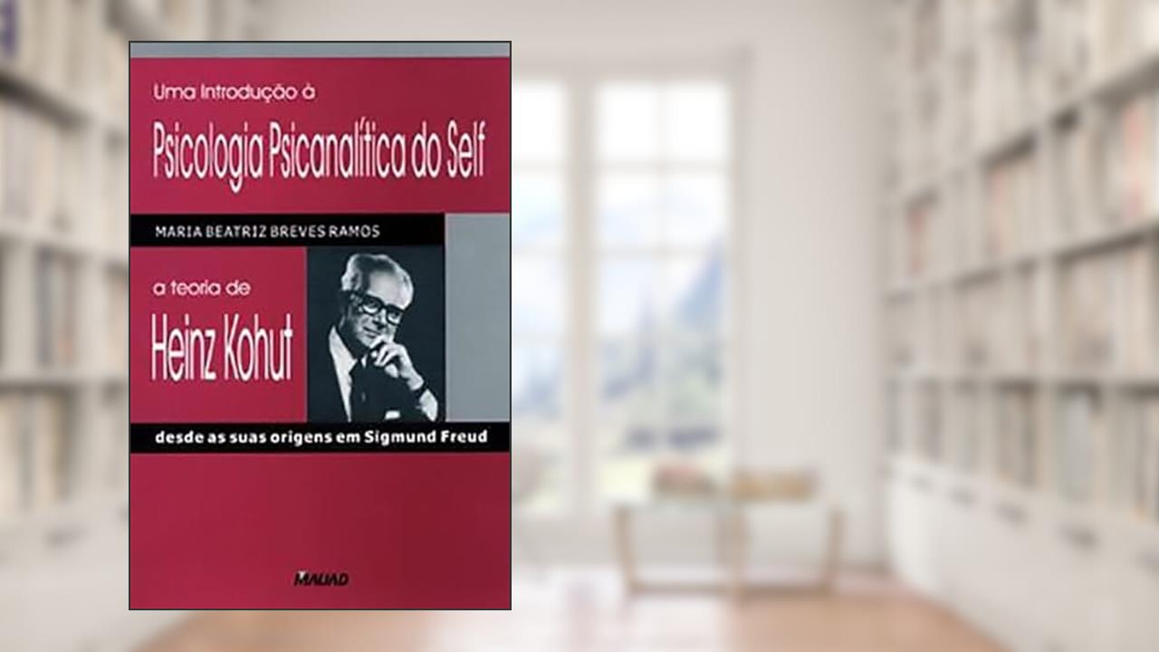 Uma Introdução a Psicologia Psicanalítica do Self: a Teoria de Heinz Kohut Desde as Suas Origens em Sigmund Freud, do autor Maria Beatriz Breves Ramos