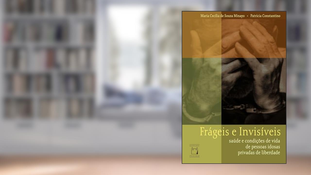 Frágeis e invisíveis: Saúde e condições de vida de pessoas idosas privadas de liberdade, do autor Maria Cecília de Souza Minayo; Patricia Constantino