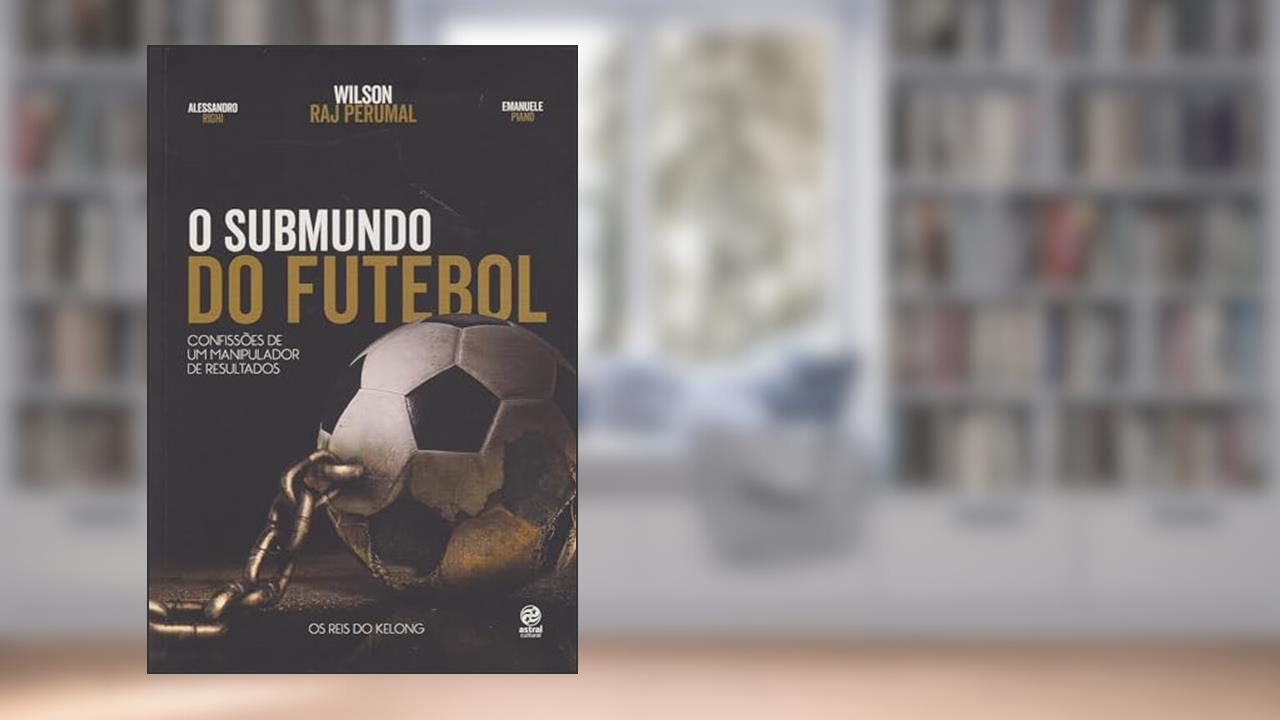 O submundo do futebol: Confissões de um Manipulador de Resultados, do autor Wilson Raj Perumal