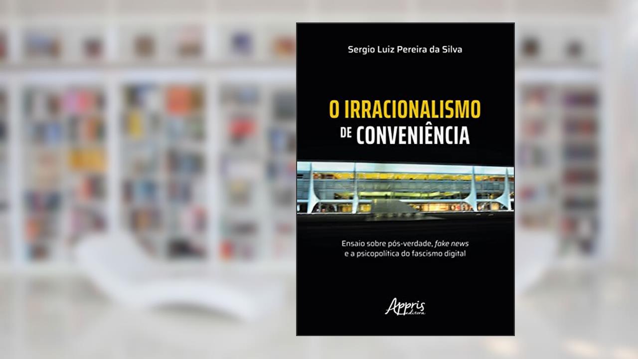 O Irracionalismo de Conveniência: Ensaio sobre Pós-Verdade, Fake News e a Psicopolítica do Fascismo Digital, do autor Sergio Luiz Pereira da Silva