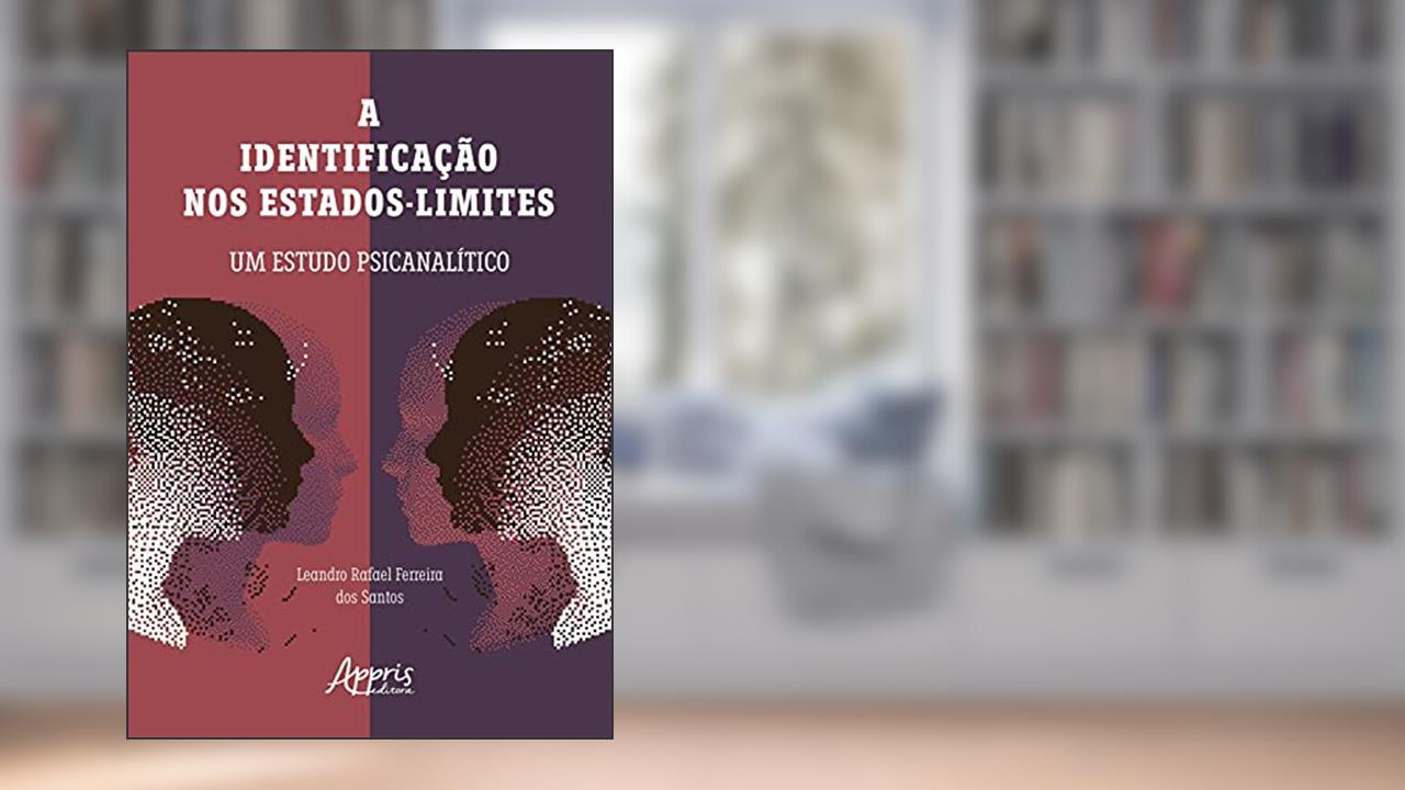 A identificação nos Estados-Limites: um estudo psicanalítico, do autor Leandro Rafael Ferreira dos Santos