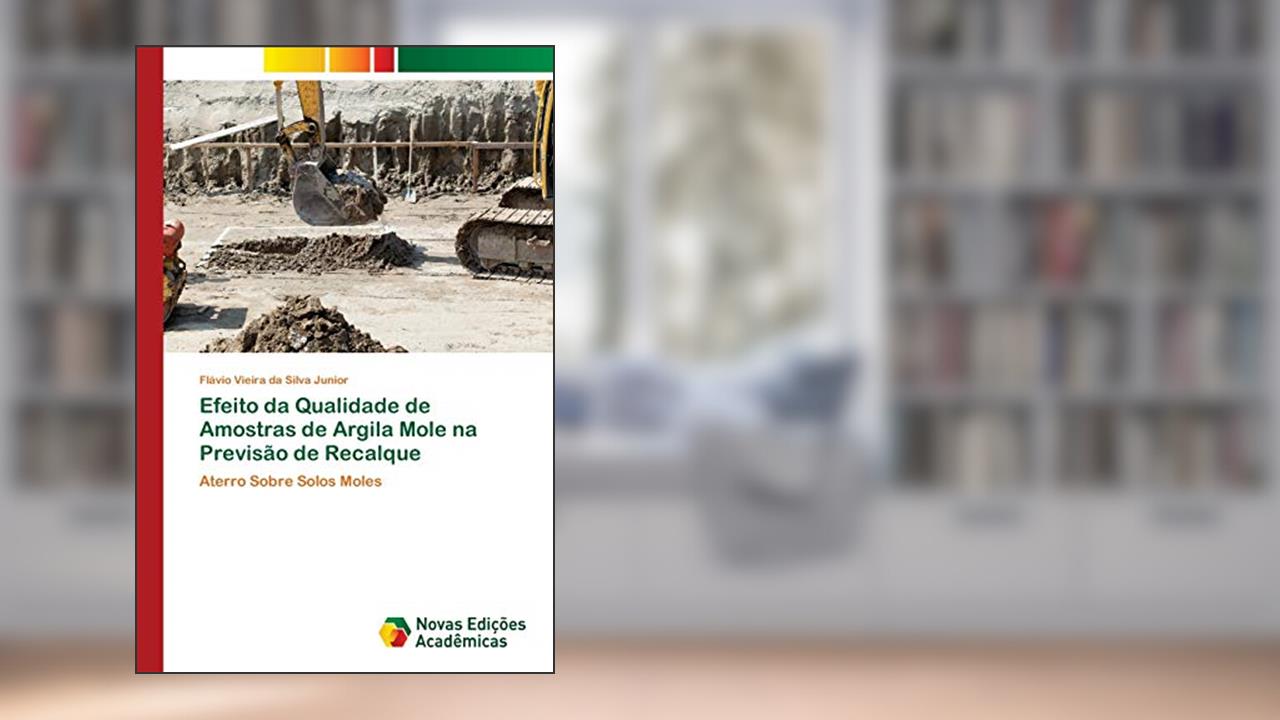 Efeito da Qualidade de Amostras de Argila Mole na Previsão de Recalque: Aterro Sobre Solos Moles, do autor Flávio Vieira Da Silva Junior