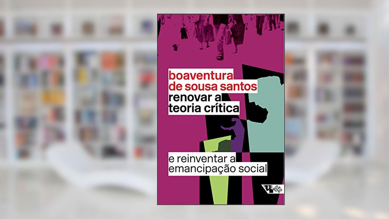 Renovar a Teoria Crítica e Reinventar a Emancipação Social, do autor Boaventura de Sousa Santos