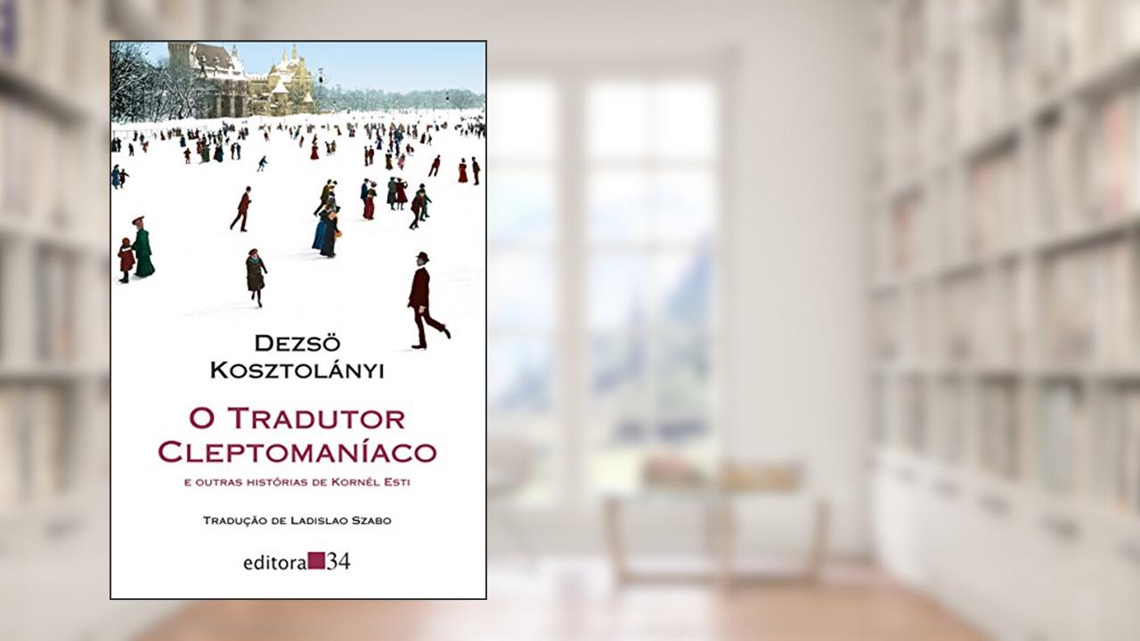 Capa de O tradutor cleptomaníaco: e outras histórias de Kornél Esti, de Dezsö Kosztolányi