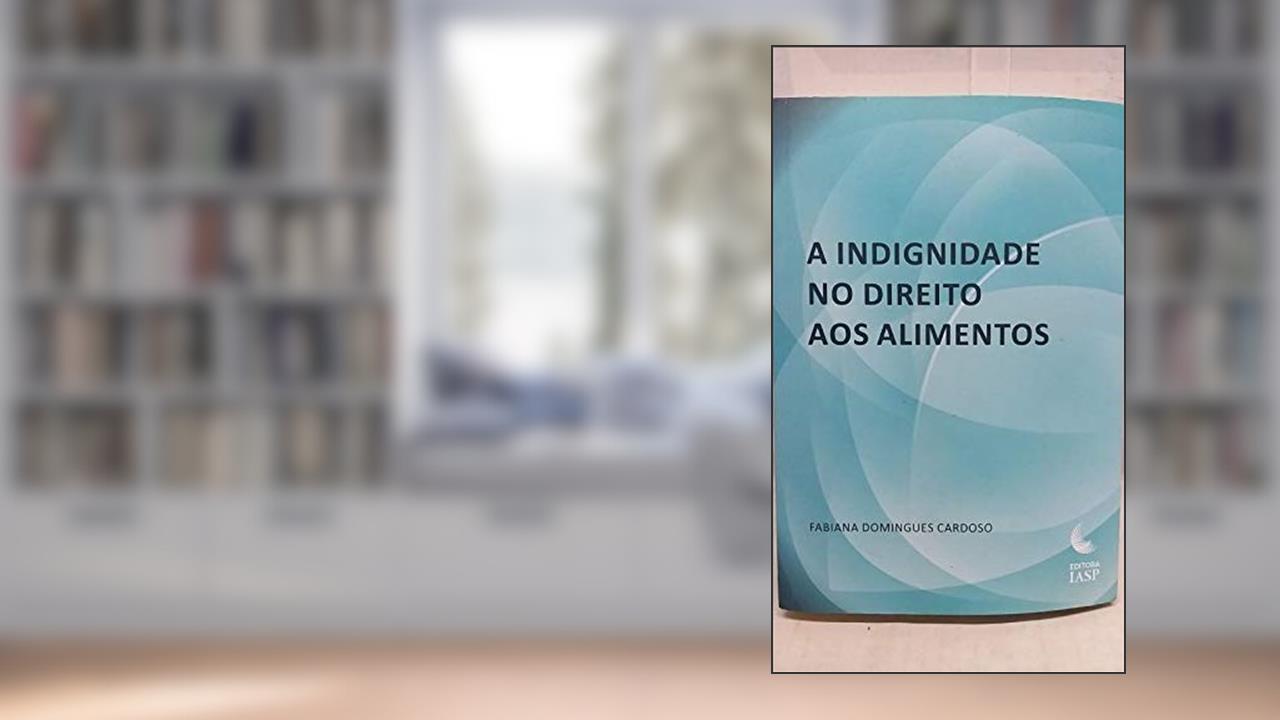 Capa de A Indignidade no Direito aos Alimentos, do autor Fabiana Domingues Cardoso