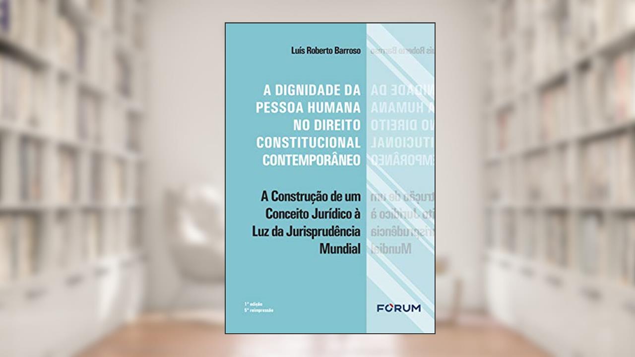 Capa de A dignidade da pessoa humana no direito constitucional contemporâneo, do autor Luís Roberto Barroso