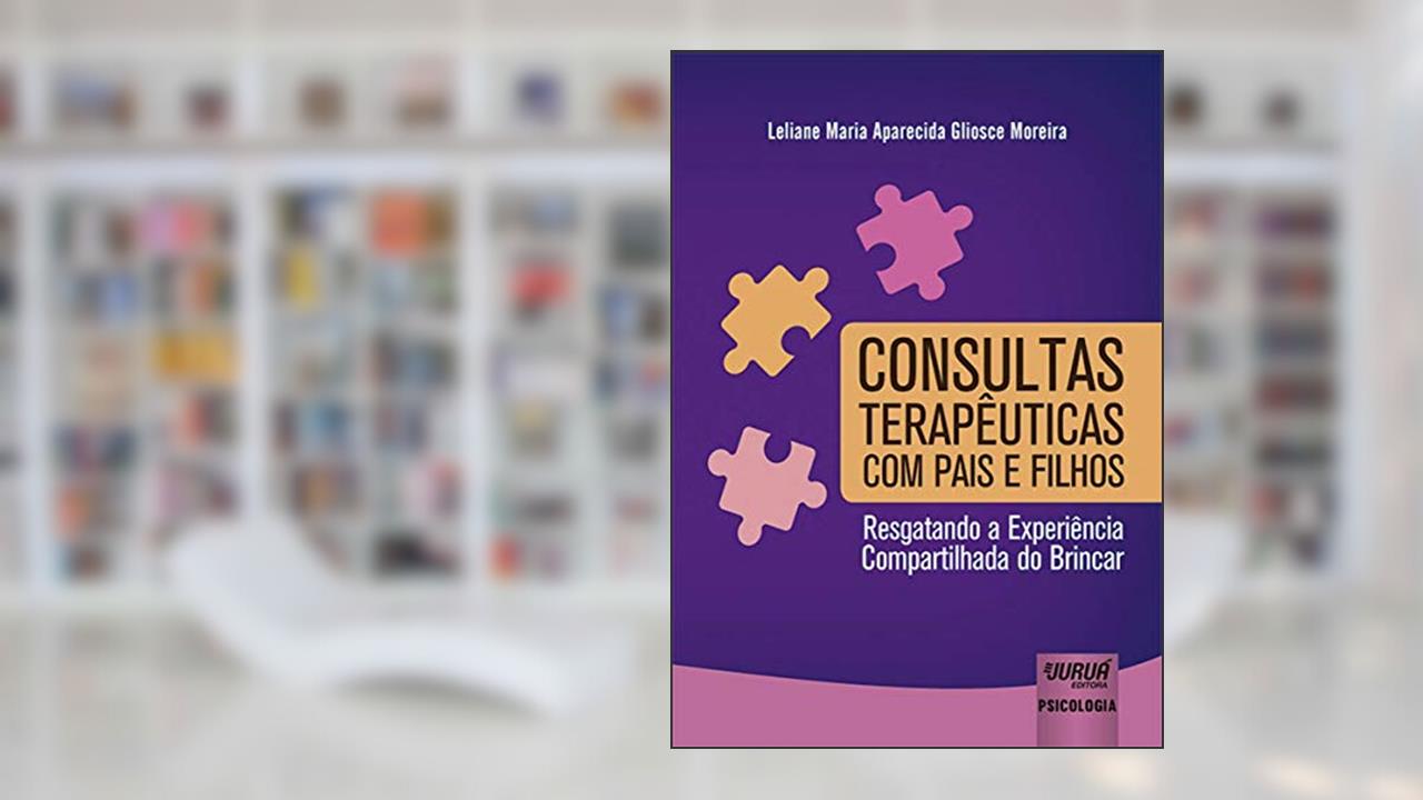 Capa de Consultas Terapêuticas com Pais e Filhos - Resgatando a Experiência Compartilhada do Brincar, do autor Leliane Maria Aparecida Gliosce Moreira