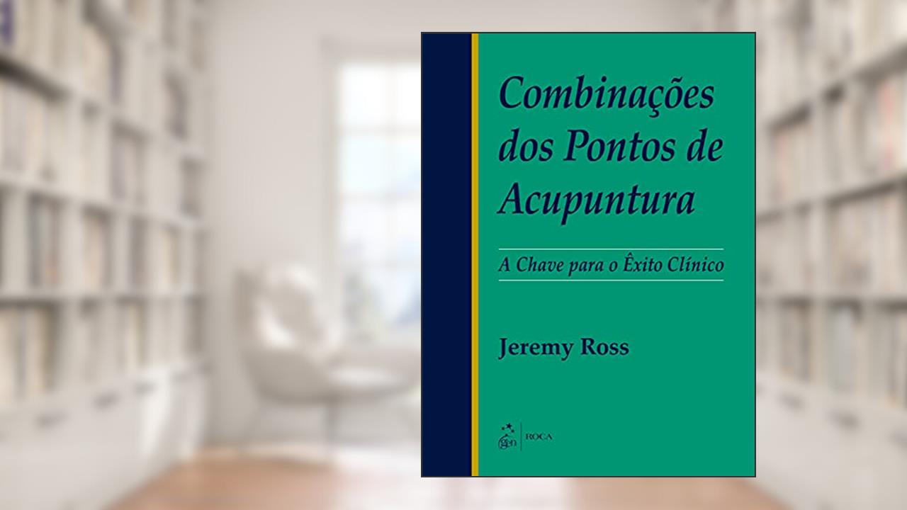 Capa de Combinações dos Pontos de Acupuntura - A Chave para o Êxito Clínico, do autor Jeremy ROSS