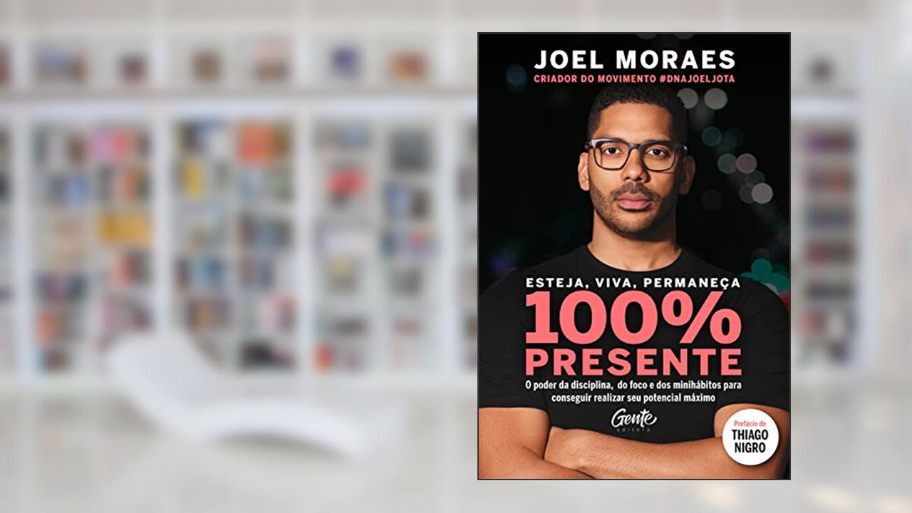 Capa de Esteja, viva, permaneça 100% Presente: O poder da disciplina, do foco e dos minihábitos para conseguir realizar seu potencial máximo, do autor JOEL MORAES