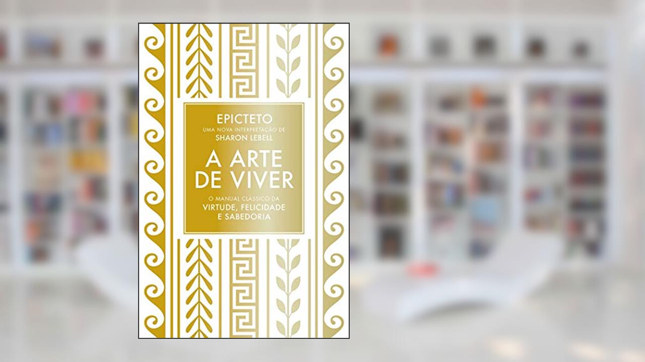 Capa de A arte de viver: O manual clássico da virtude, felicidade e sabedoria, do autor Epicteto; Sharon Lebell