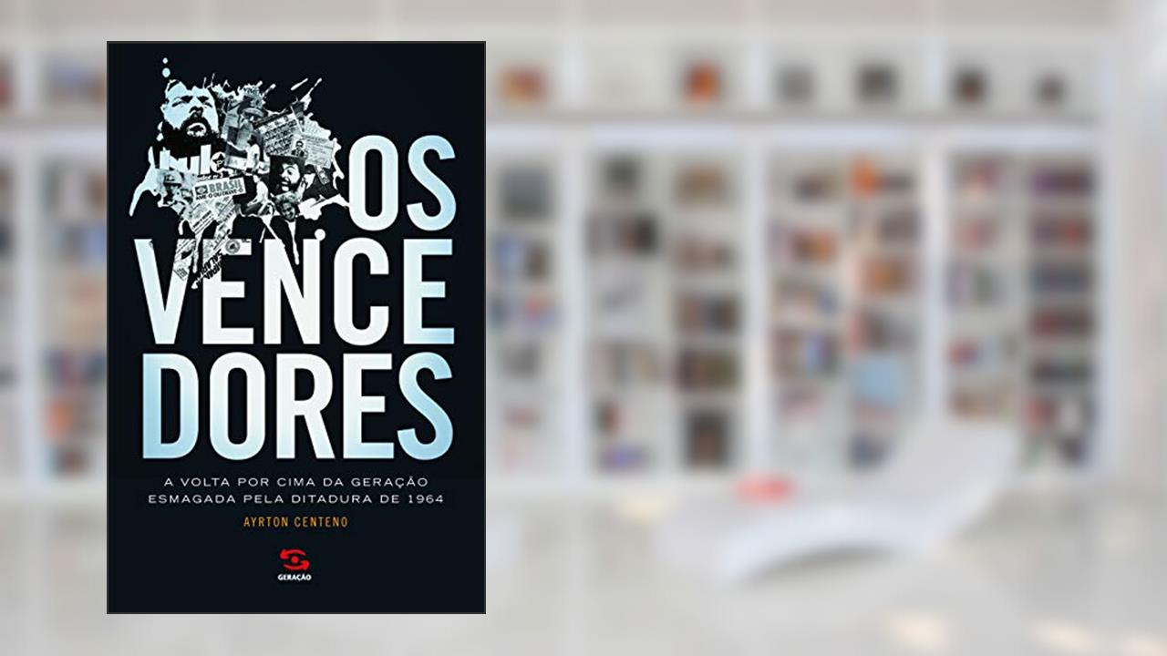 Capa de Os vencedores: A volta por cima da geração esmagada pela ditadura de 1964, do autor Ayrton Centeno